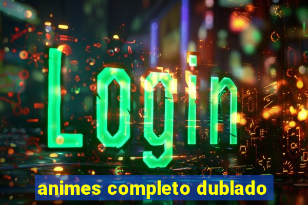 animes completo dublado